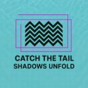 Catch The Tail - Shadows Unfold ()