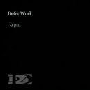 Defer Work - 9 pm