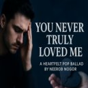 Neerob Nogor - You Never Truly Loved Me (Original Mix)