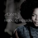 DJ Adam J - Friendly Pressure ()