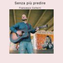 Francesco Coltorti - Senza più predire