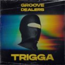 Groove Dealers - Trigga ()