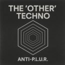 Anti-P.L.U.R - The \'Other\' Techno (Original Mix)