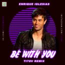 Enrique Iglesias - Be With You (TI7OV Remix)