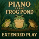 Unlordable Wild & My Piano - Piano at the Frog Pond (Extended Play)