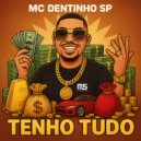 MC Dentinho SP - Tenho Tudo (Original Mix)