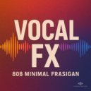 808 Minimal & Frasigan - Vocal FX ()