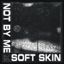 Not By Me - Soft Skin