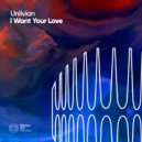 Unlivian - I Want Your Love (Original Mix)