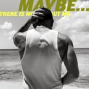 There Is No One But Me - MAYBE...