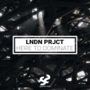 LNDN PRJCT - Here To Dominate