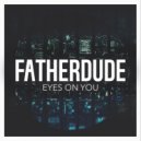 FATHERDUDE - Eyes on You