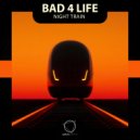 Bad 4 Life - Night Train ()