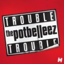 The Potbelleez - Trouble Trouble (Goodwill Dub)