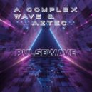 A Complex Wave & Aztec - Pulsewave ()