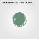 Anton Shumakov - Trip Of Soul ()