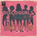 Disco Gurls - Idols Of Pop