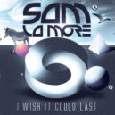 Sam La More feat. Nick Littlemore - I Wish It Could Last