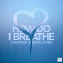 Chumpion & Jesse James - How Do I Breathe (Original Mix)