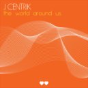 J Centrik - The World Around Us (Original Mix)