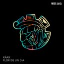 Káax - Flor De Un Dia (Original Mix)