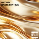 Moe Turk - Waste My Time (Original Mix)