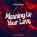 Dougwav - Meaning Of Your Love ()