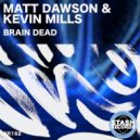 Matt Dawson & Kevin Mills - BRAIN DEAD (Original Mix)