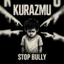KURAZMU - Stop Bully ()