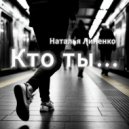 Наталья Линенко - Кто ты... ()