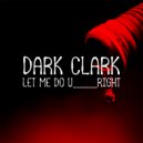 Dark Clark - Let Me Do U Right