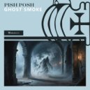 Pish Posh - Ghost Smoke ()