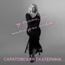 Саратовская Екатерина - Ну скажи , где найти мне любовь?
