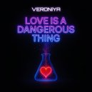 VERONiYA - Love is a dangerous thing ()