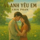 Erik Phan - Vì Anh Yêu Em (Original Mix)