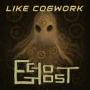 EchoGhost - Like Cogwork