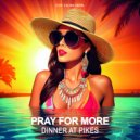 Pray For More - Dinner at Pikes (Original Mix)