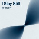 Le Tusch - I Stay Still