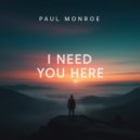 Paul Monroe - I Need You Here ()