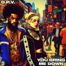 D.P.V. - You Bring Me Down (Original Mix)