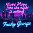 Funky George - Move Move Like The Night Is Calling