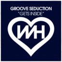 Groove Seduction - Gets Inside (Original Mix)