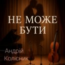 Андрій Колісник - Не може бути