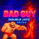 Double Jayz & O.K.I.C.U. - Bad Guy ()