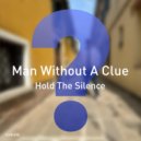 Man Without A Clue - Hold The Silence (Original Mix)