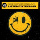 George Kelly - Listen To Techno (Original Mix)