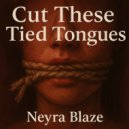 Neyra Blaze - Cut These Tied Tongues