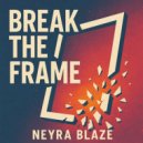Neyra Blaze - Break The Frame