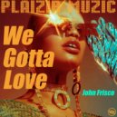 John Frisco - We gotta love