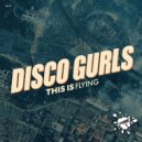 Disco Gurls - This is Flying (Short Mix)